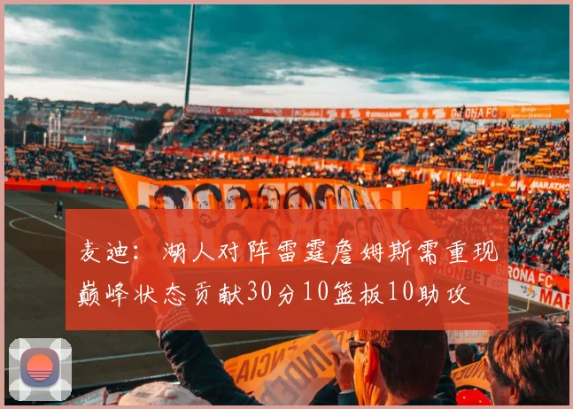 麦迪：湖人对阵雷霆詹姆斯需重现巅峰状态贡献30分10篮板10助攻