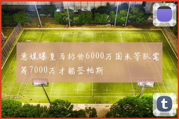 意媒曝皇马标价6000万国米等队需筹7000万才能签帕斯