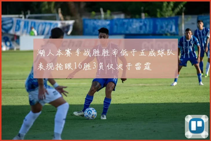 湖人本赛季战胜胜率低于五成球队表现抢眼16胜3负仅次于雷霆