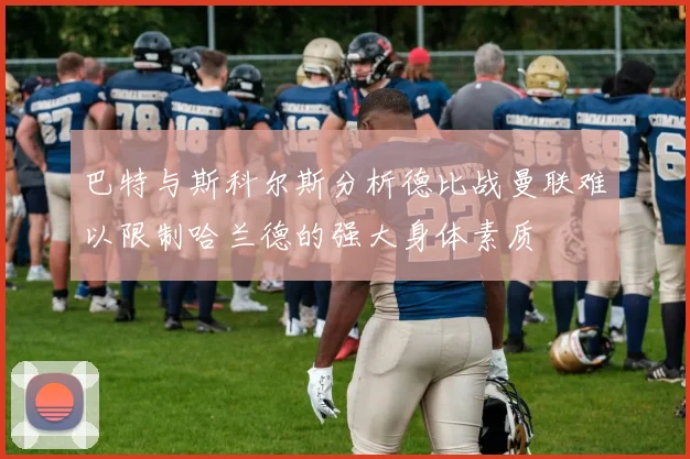 巴特与斯科尔斯分析德比战曼联难以限制哈兰德的强大身体素质